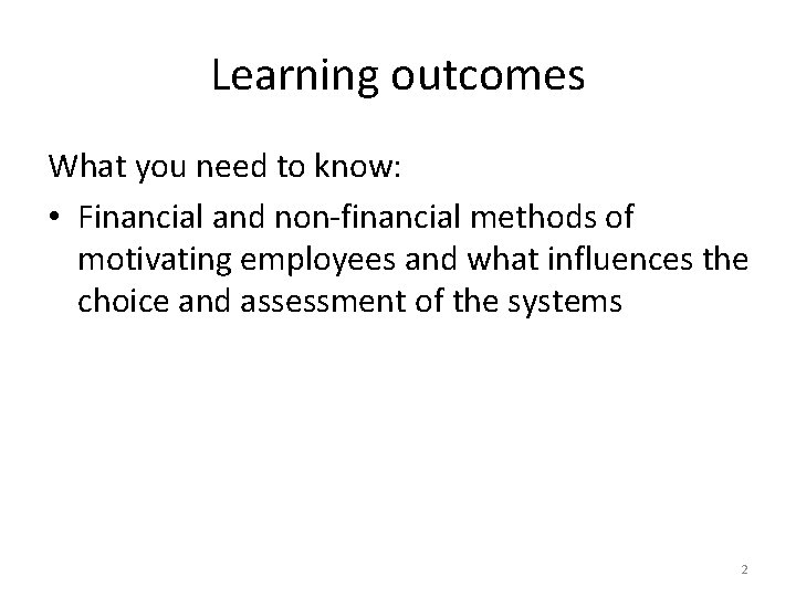 Learning outcomes What you need to know: • Financial and non-financial methods of motivating