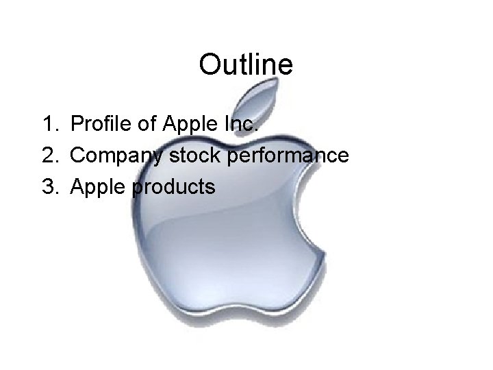 Outline 1. Profile of Apple Inc. 2. Company stock performance 3. Apple products 