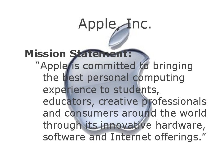 Apple, Inc. Mission Statement: “Apple is committed to bringing the best personal computing experience