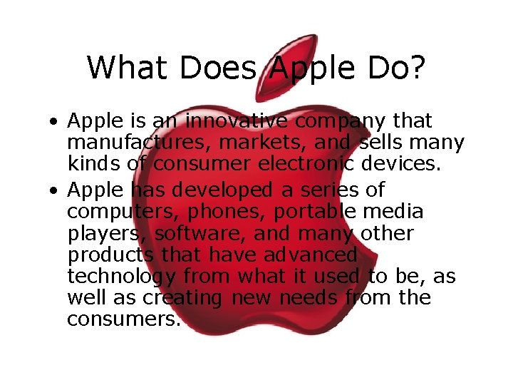 What Does Apple Do? • Apple is an innovative company that manufactures, markets, and