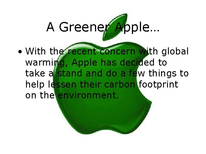 A Greener Apple… • With the recent concern with global warming, Apple has decided