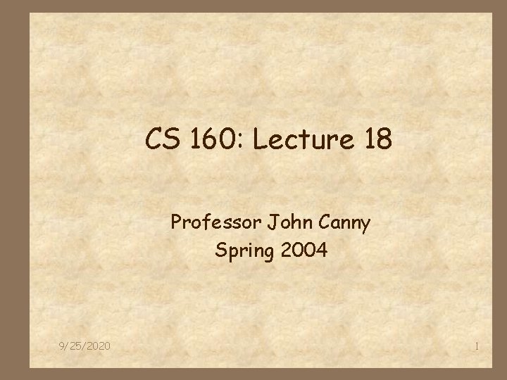 CS 160: Lecture 18 Professor John Canny Spring 2004 9/25/2020 1 