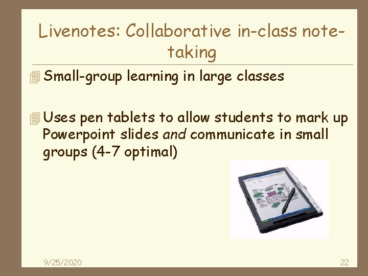 Livenotes: Collaborative in-class notetaking 4 Small-group learning in large classes 4 Uses pen tablets