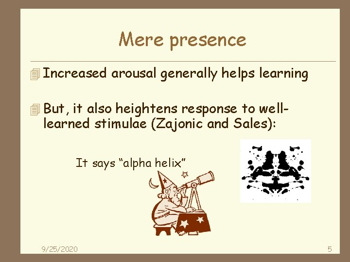 Mere presence 4 Increased arousal generally helps learning 4 But, it also heightens response