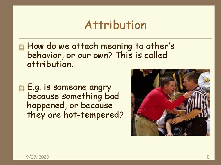 Attribution 4 How do we attach meaning to other’s behavior, or our own? This