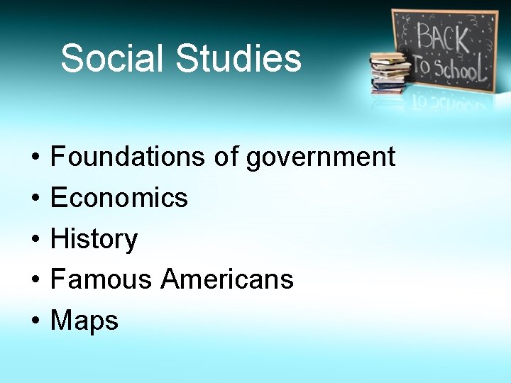 Social Studies • • • Foundations of government Economics History Famous Americans Maps 