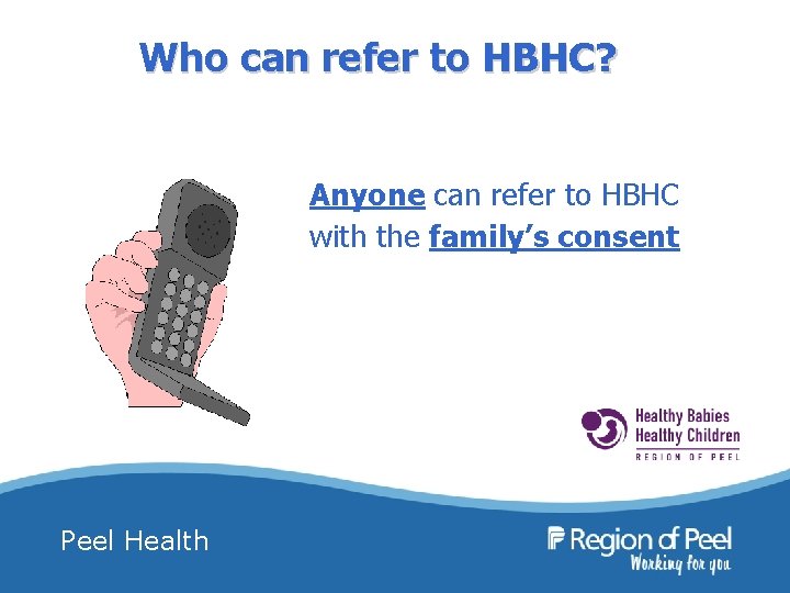 Who can refer to HBHC? Anyone can refer to HBHC with the family’s consent