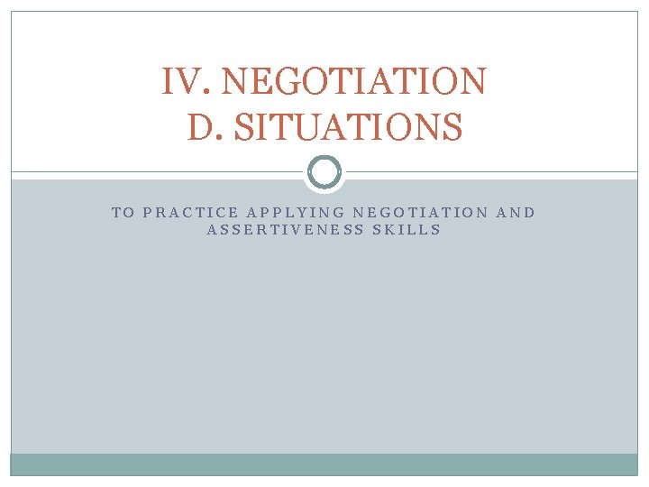 IV. NEGOTIATION D. SITUATIONS TO PRACTICE APPLYING NEGOTIATION AND ASSERTIVENESS SKILLS 