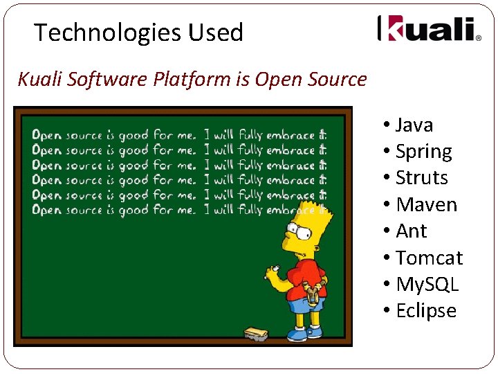 Technologies Used Kuali Software Platform is Open Source • Java • Spring • Struts