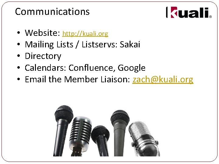 Communications • • • Website: http: //kuali. org Mailing Lists / Listservs: Sakai Directory