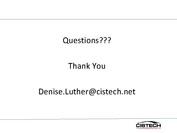 Questions? ? ? Thank You Denise. Luther@cistech. net 