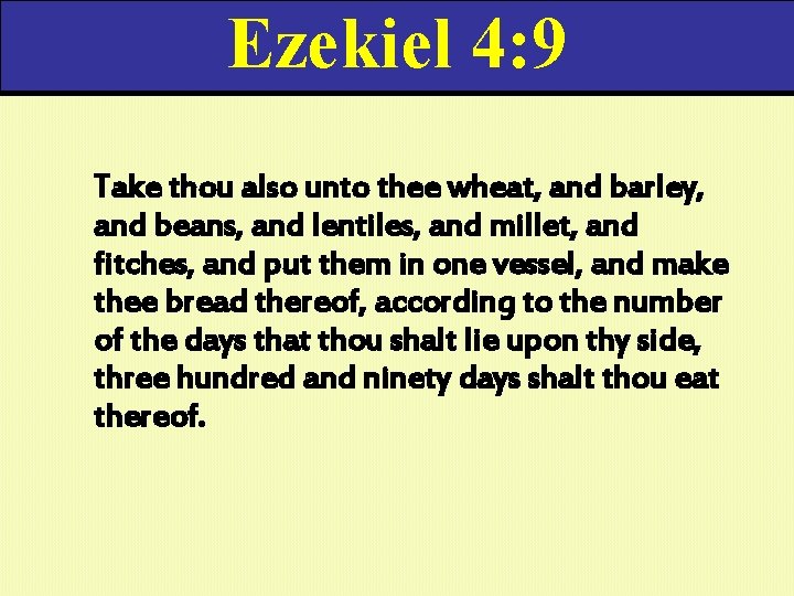 Ezekiel 4: 9 Take thou also unto thee wheat, and barley, and beans, and