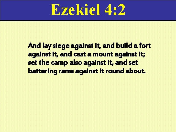 Ezekiel 4: 2 And lay siege against it, and build a fort against it,