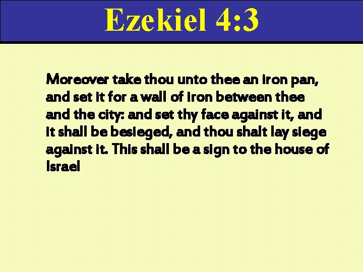 Ezekiel 4: 3 Moreover take thou unto thee an iron pan, and set it