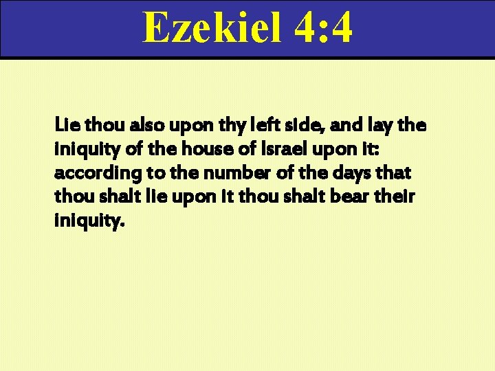 Ezekiel 4: 4 Lie thou also upon thy left side, and lay the iniquity