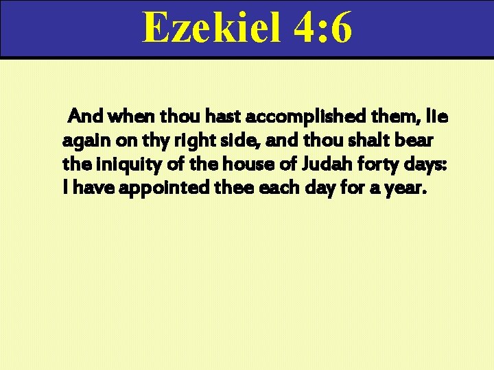 Ezekiel 4: 6 And when thou hast accomplished them, lie again on thy right