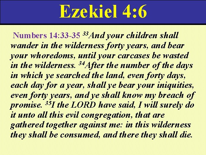 Ezekiel 4: 6 Numbers 14: 33 -35 33 And your children shall wander in