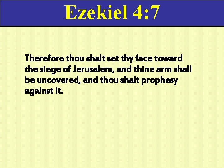 Ezekiel 4: 7 Therefore thou shalt set thy face toward the siege of Jerusalem,