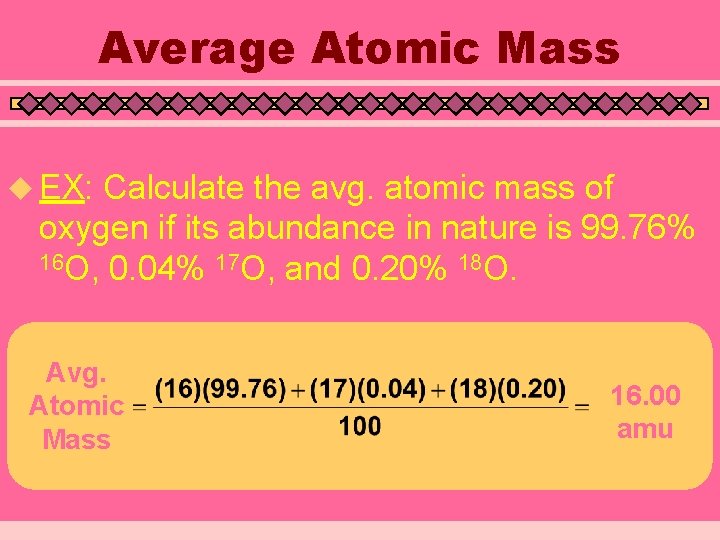 Average Atomic Mass u EX: Calculate the avg. atomic mass of oxygen if its Average Atomic Mass u EX: Calculate the avg. atomic mass of oxygen if its