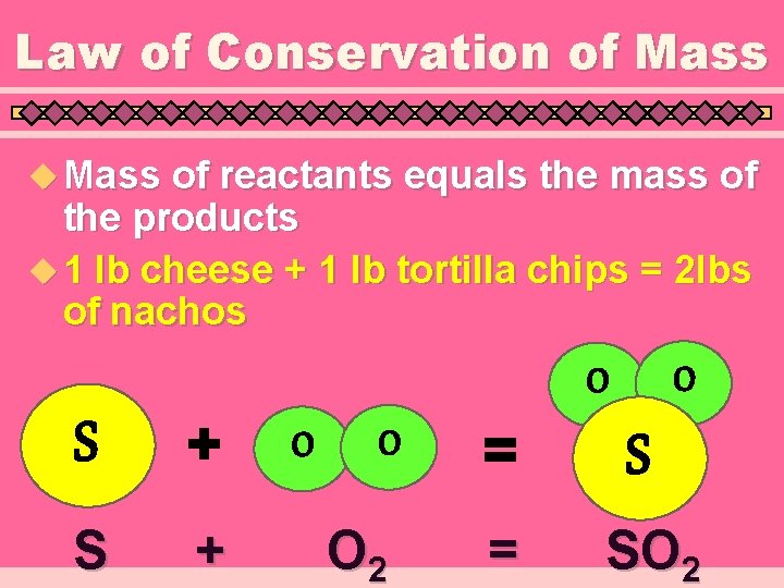 Law of Conservation of Mass u Mass of reactants equals the mass of the