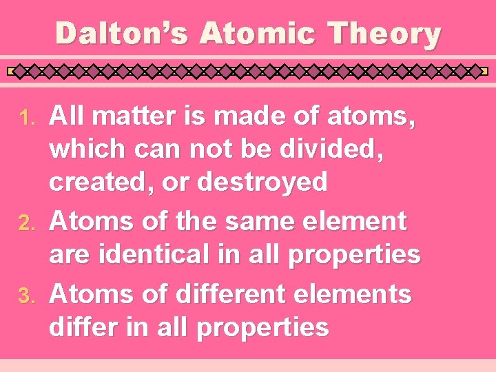 Dalton’s Atomic Theory All matter is made of atoms, which can not be divided,