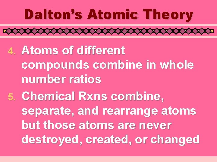 Dalton’s Atomic Theory Atoms of different compounds combine in whole number ratios 5. Chemical Dalton’s Atomic Theory Atoms of different compounds combine in whole number ratios 5. Chemical