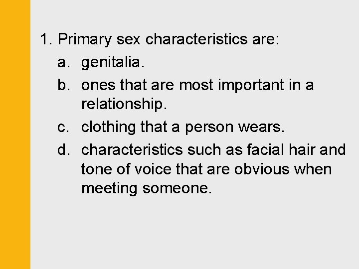 1. Primary sex characteristics are: a. genitalia. b. ones that are most important in