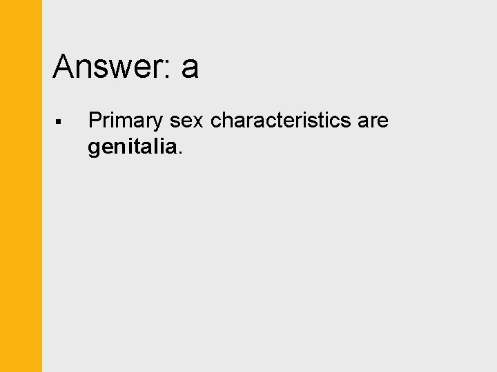 Answer: a § Primary sex characteristics are genitalia. 