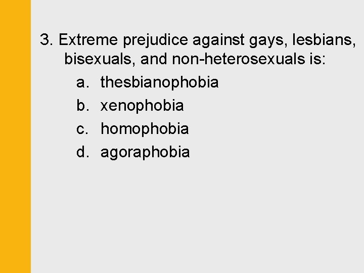 3. Extreme prejudice against gays, lesbians, bisexuals, and non-heterosexuals is: a. thesbianophobia b. xenophobia