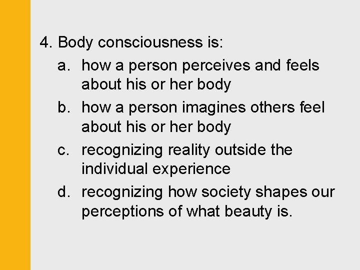 4. Body consciousness is: a. how a person perceives and feels about his or
