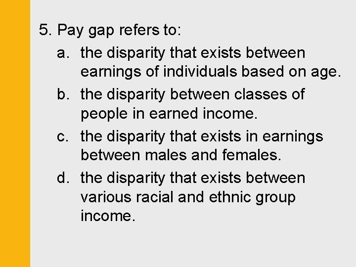 5. Pay gap refers to: a. the disparity that exists between earnings of individuals