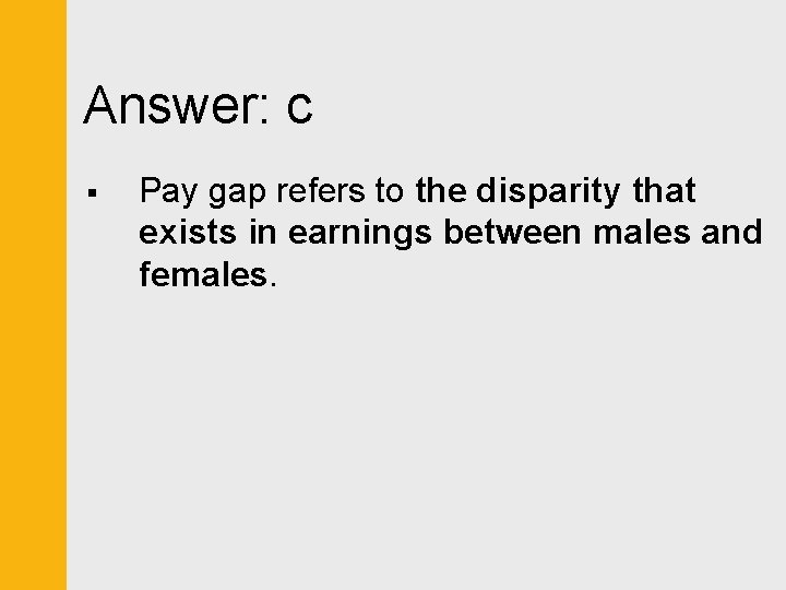 Answer: c § Pay gap refers to the disparity that exists in earnings between