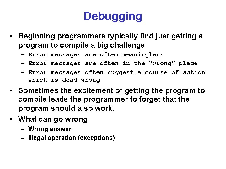Debugging • Beginning programmers typically find just getting a program to compile a big