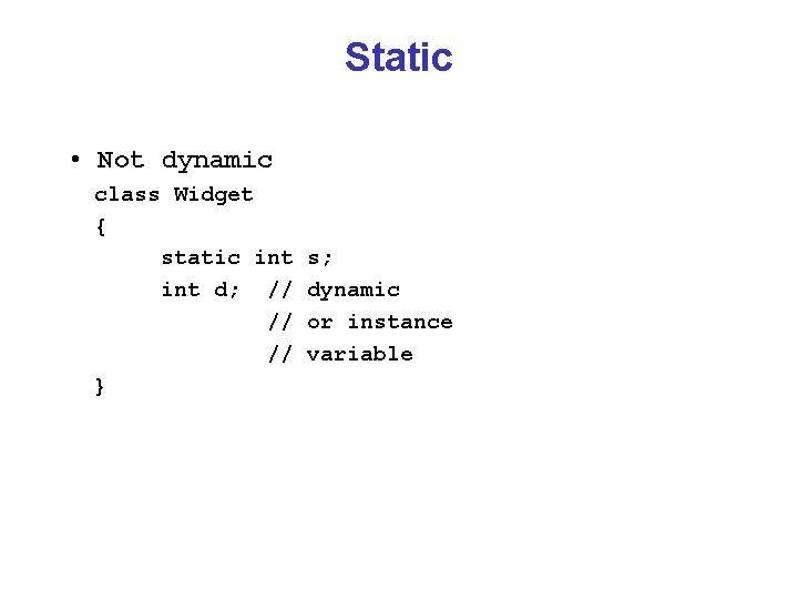 Static • Not dynamic class Widget { static int d; // // // } Static • Not dynamic class Widget { static int d; // // // }