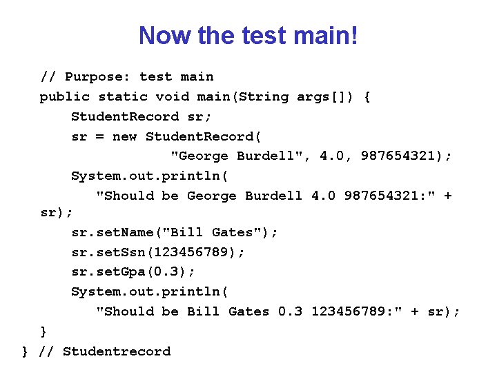 Now the test main! // Purpose: test main public static void main(String args[]) {