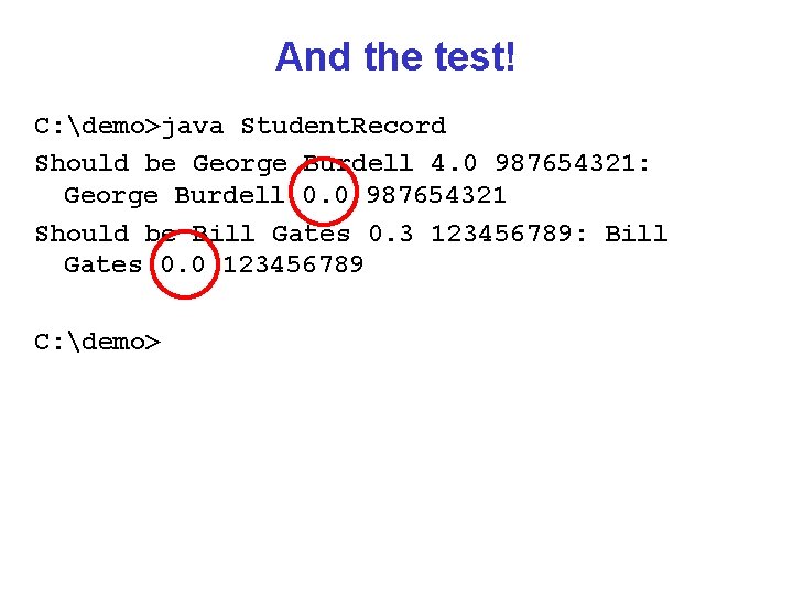 And the test! C: demo>java Student. Record Should be George Burdell 4. 0 987654321:
