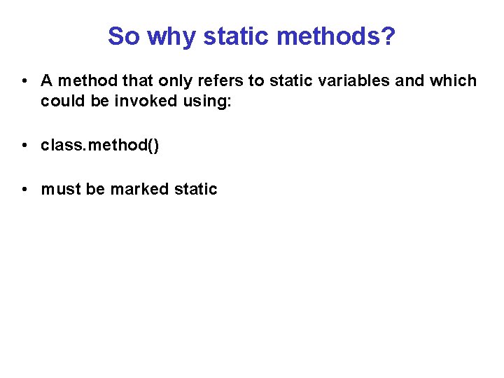 So why static methods? • A method that only refers to static variables and