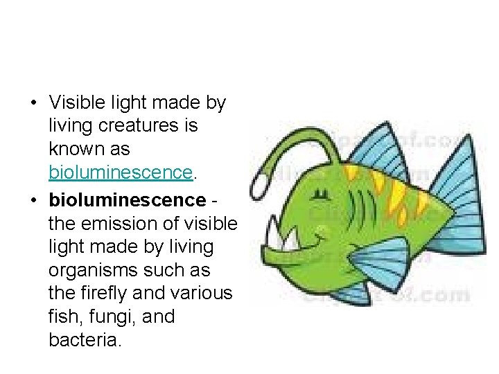 • Visible light made by living creatures is known as bioluminescence. • bioluminescence