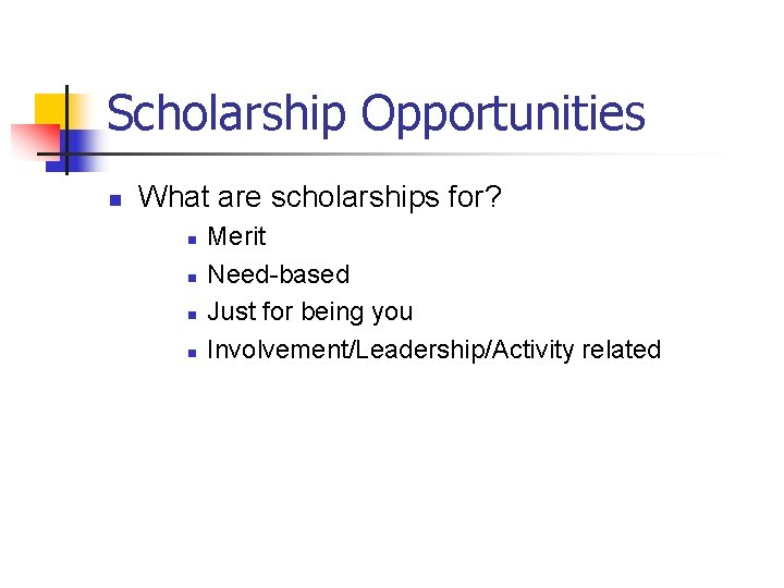 Scholarship Opportunities n What are scholarships for? n n Merit Need-based Just for being