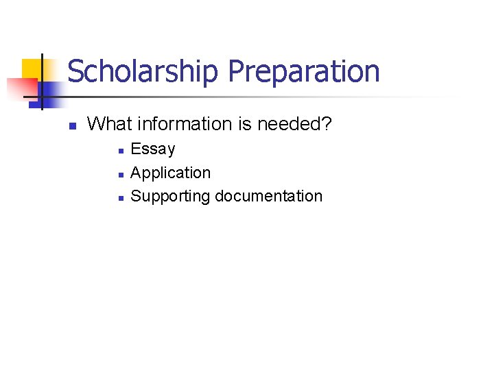 Scholarship Preparation n What information is needed? n n n Essay Application Supporting documentation