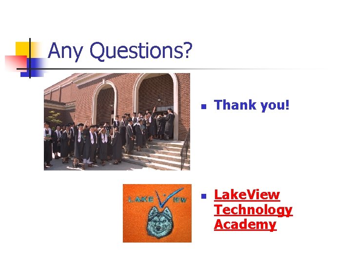 Any Questions? n n Thank you! Lake. View Technology Academy 
