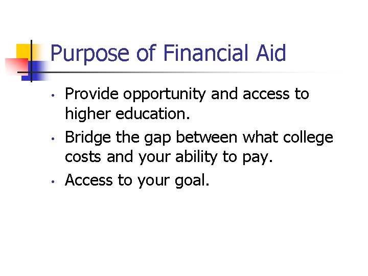 Purpose of Financial Aid • • • Provide opportunity and access to higher education.