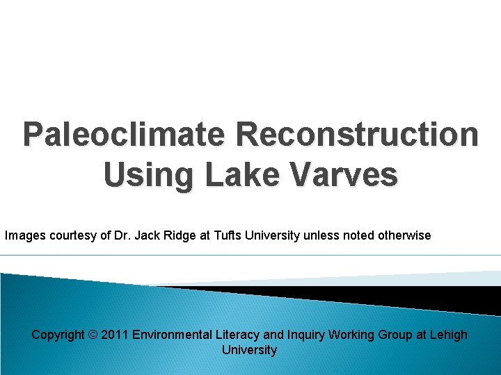 Paleoclimate Reconstruction Using Lake Varves Images courtesy of Dr. Jack Ridge at Tufts University