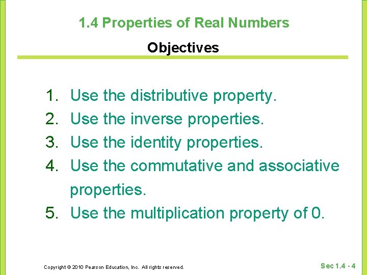 1. 4 Properties of Real Numbers Objectives 1. 2. 3. 4. Use the distributive
