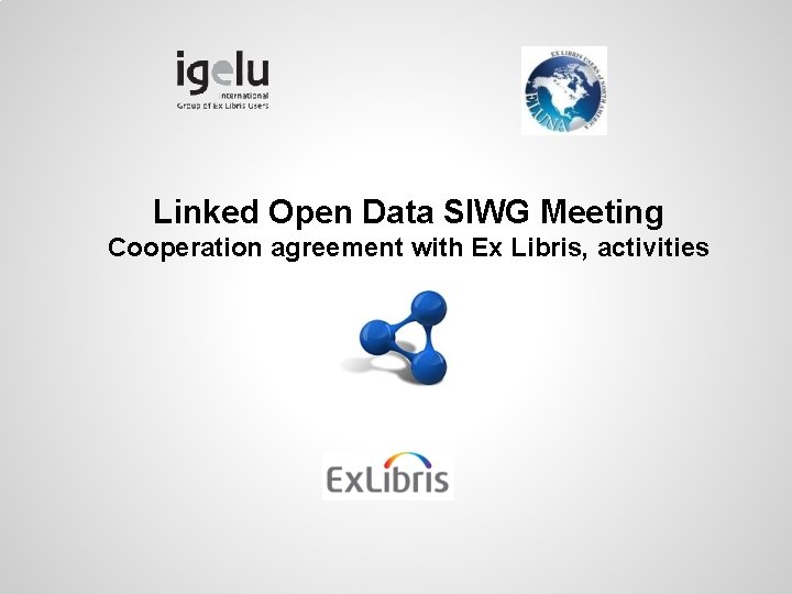 Linked Open Data SIWG Meeting Cooperation agreement with Ex Libris, activities 