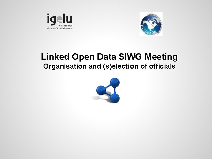 Linked Open Data SIWG Meeting Organisation and (s)election of officials 