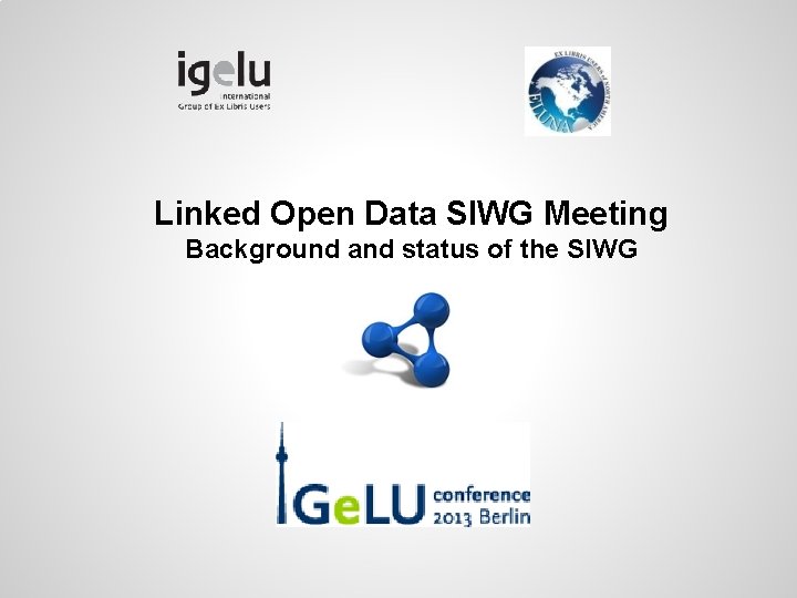 Linked Open Data SIWG Meeting Background and status of the SIWG 