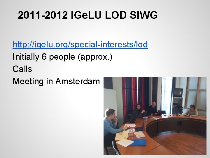 2011 -2012 IGe. LU LOD SIWG http: //igelu. org/special-interests/lod Initially 6 people (approx. )