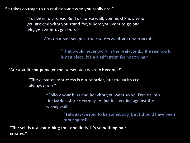 “It takes courage to up and become who you really are. ” “To live