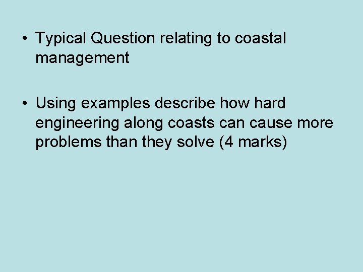  • Typical Question relating to coastal management • Using examples describe how hard